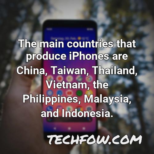 the main countries that produce iphones are china taiwan thailand vietnam the philippines malaysia and indonesia