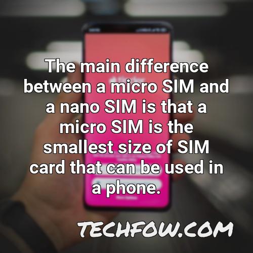 the main difference between a micro sim and a nano sim is that a micro sim is the smallest size of sim card that can be used in a phone