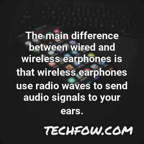 the main difference between wired and wireless earphones is that wireless earphones use radio waves to send audio signals to your ears
