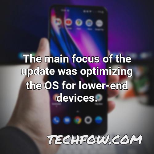 the main focus of the update was optimizing the os for lower end devices