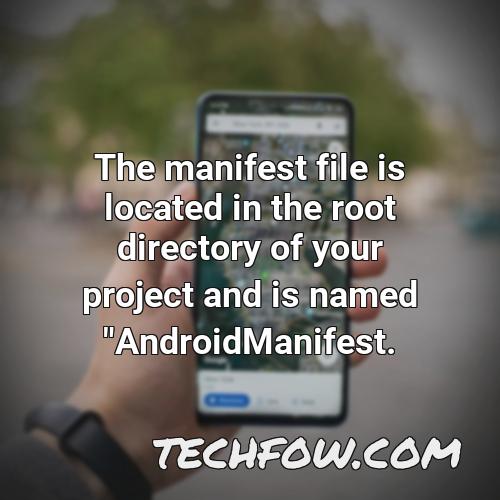 the manifest file is located in the root directory of your project and is named androidmanifest