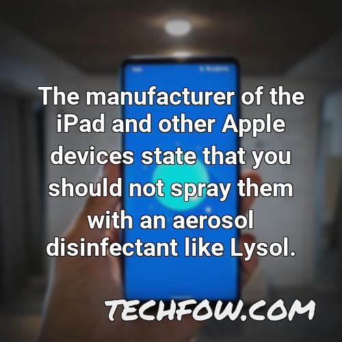 the manufacturer of the ipad and other apple devices state that you should not spray them with an aerosol disinfectant like lysol