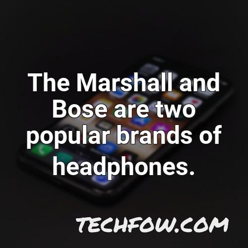 the marshall and bose are two popular brands of headphones