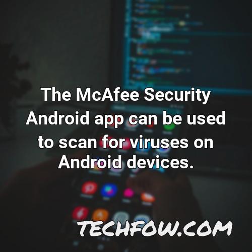 the mcafee security android app can be used to scan for viruses on android devices