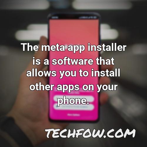 the meta app installer is a software that allows you to install other apps on your phone
