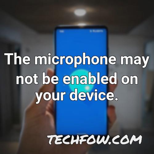 the microphone may not be enabled on your device