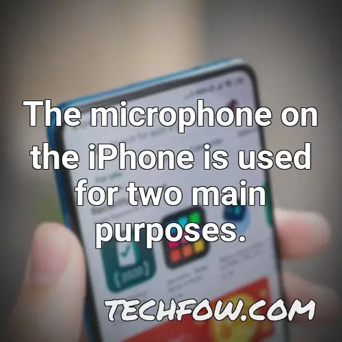 the microphone on the iphone is used for two main purposes
