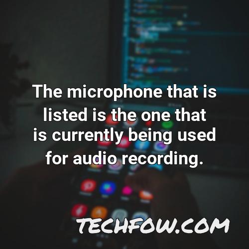 the microphone that is listed is the one that is currently being used for audio recording