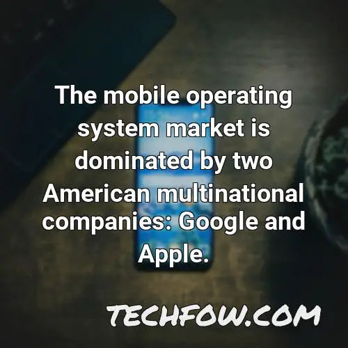the mobile operating system market is dominated by two american multinational companies google and apple