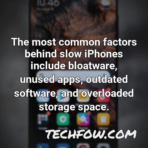 the most common factors behind slow iphones include bloatware unused apps outdated software and overloaded storage space