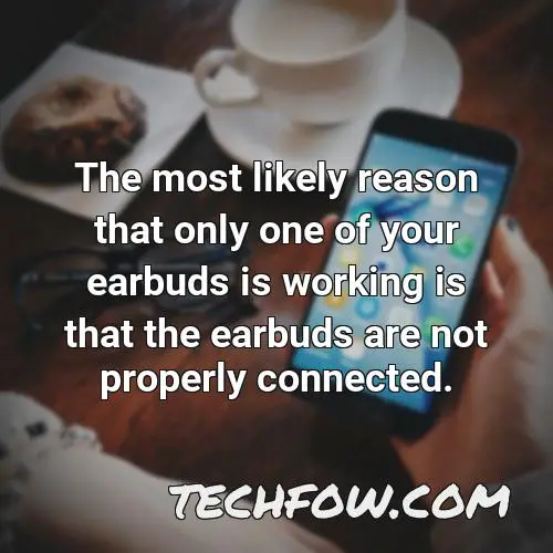 the most likely reason that only one of your earbuds is working is that the earbuds are not properly connected