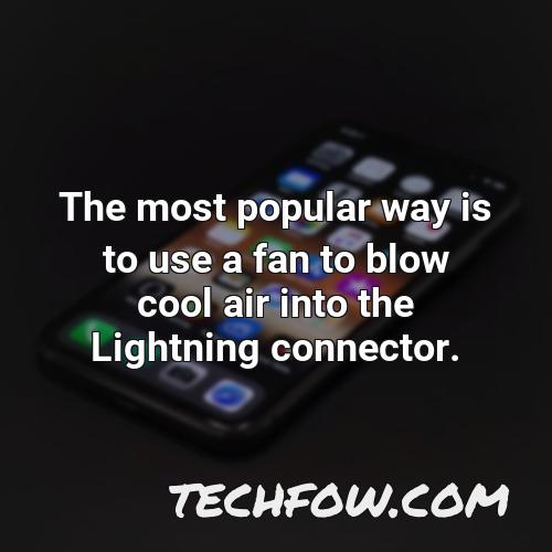 the most popular way is to use a fan to blow cool air into the lightning connector