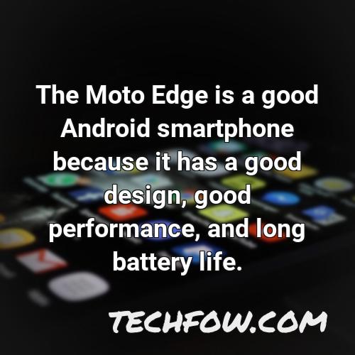 the moto edge is a good android smartphone because it has a good design good performance and long battery life