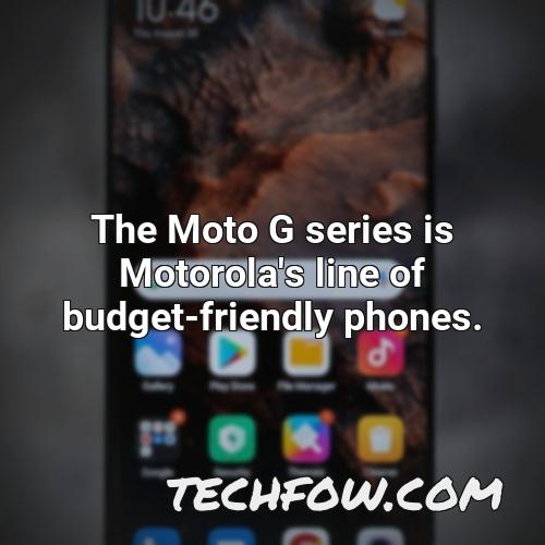 the moto g series is motorola s line of budget friendly phones