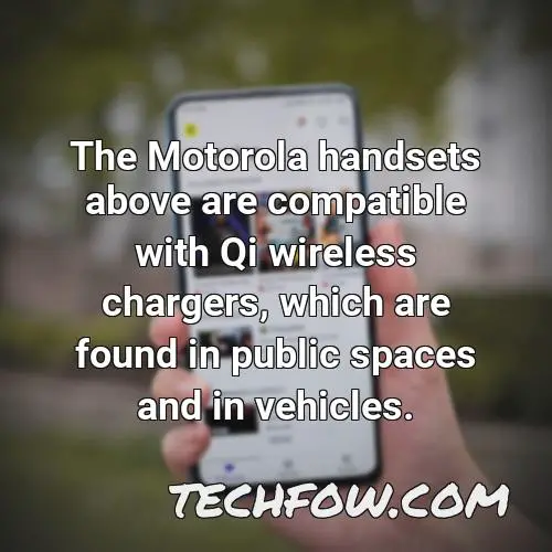 the motorola handsets above are compatible with qi wireless chargers which are found in public spaces and in vehicles