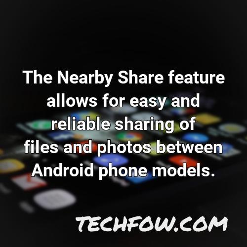 the nearby share feature allows for easy and reliable sharing of files and photos between android phone models