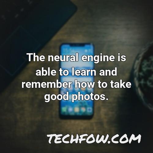 the neural engine is able to learn and remember how to take good photos