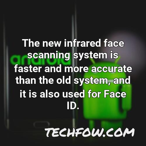 the new infrared face scanning system is faster and more accurate than the old system and it is also used for face id