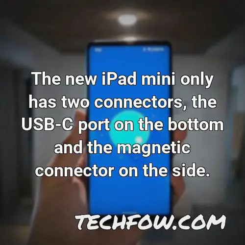 the new ipad mini only has two connectors the usb c port on the bottom and the magnetic connector on the side