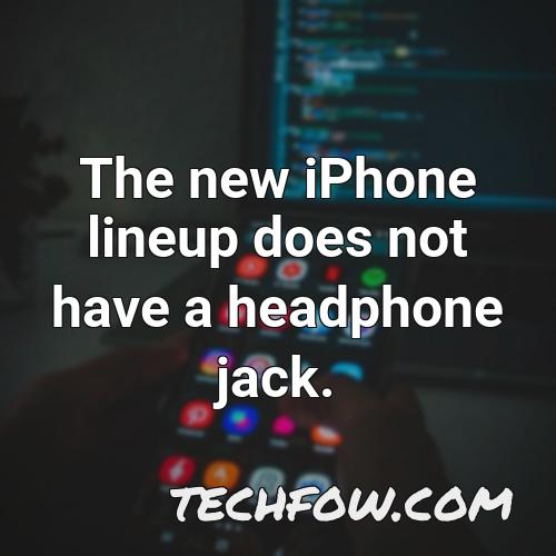 the new iphone lineup does not have a headphone jack