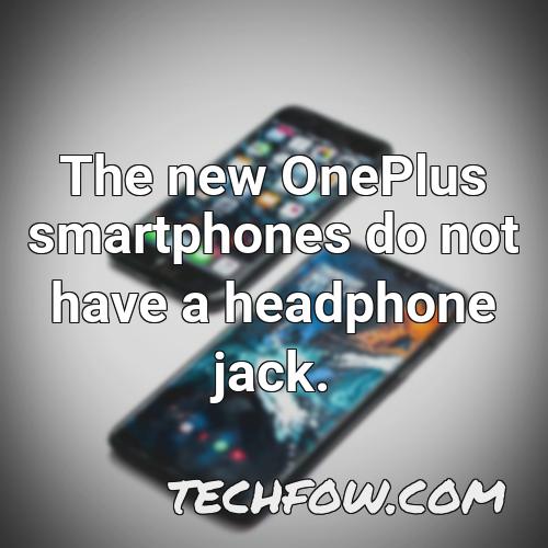 the new oneplus smartphones do not have a headphone jack