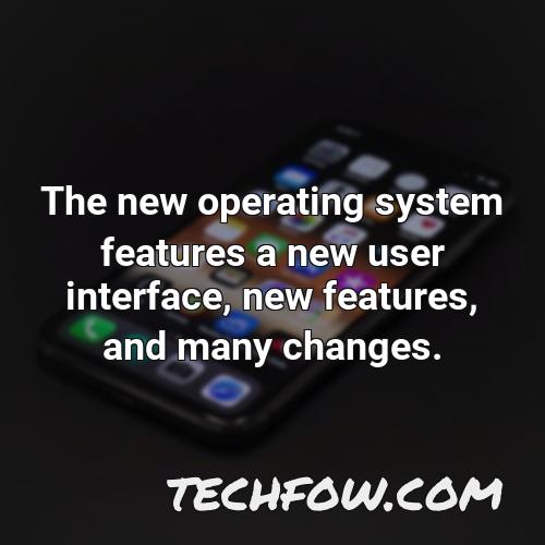 the new operating system features a new user interface new features and many changes