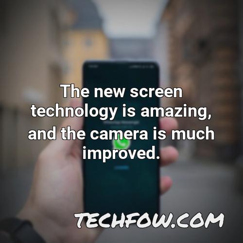 the new screen technology is amazing and the camera is much improved