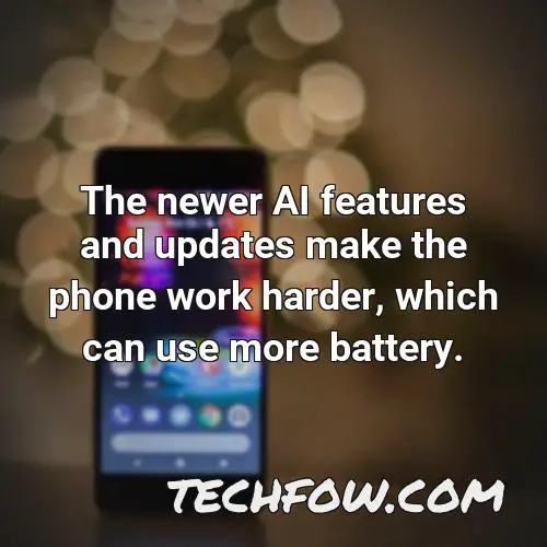 the newer ai features and updates make the phone work harder which can use more battery
