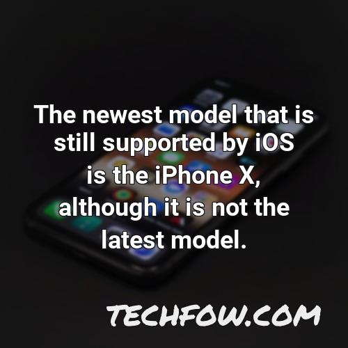 the newest model that is still supported by ios is the iphone x although it is not the latest model