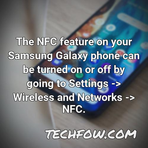 the nfc feature on your samsung galaxy phone can be turned on or off by going to settings wireless and networks nfc
