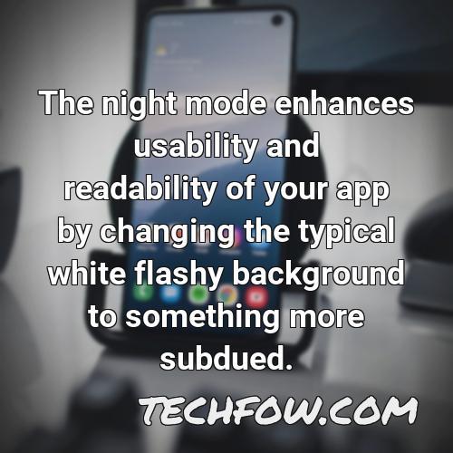 the night mode enhances usability and readability of your app by changing the typical white flashy background to something more subdued