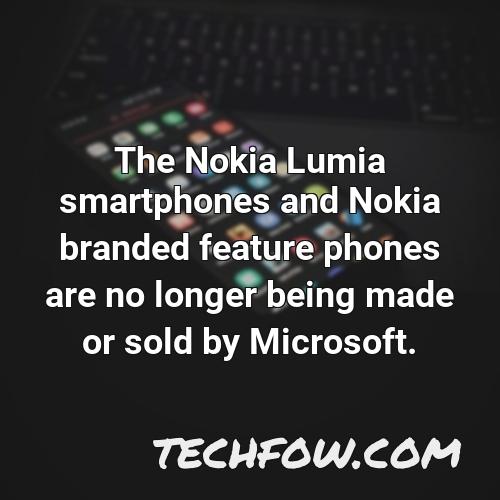 the nokia lumia smartphones and nokia branded feature phones are no longer being made or sold by microsoft