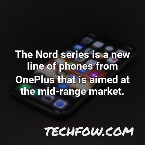 the nord series is a new line of phones from oneplus that is aimed at the mid range market