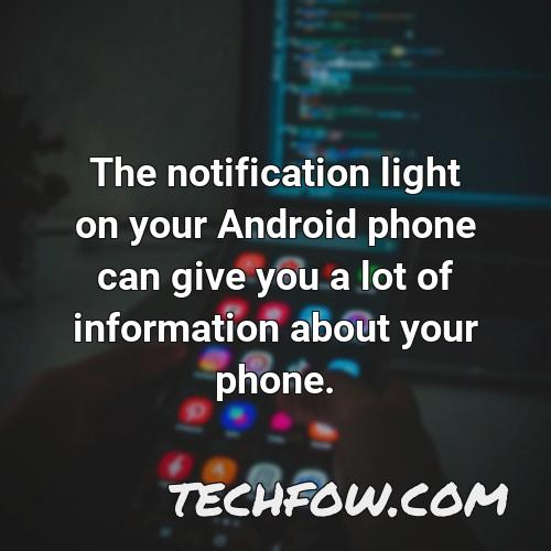 the notification light on your android phone can give you a lot of information about your phone