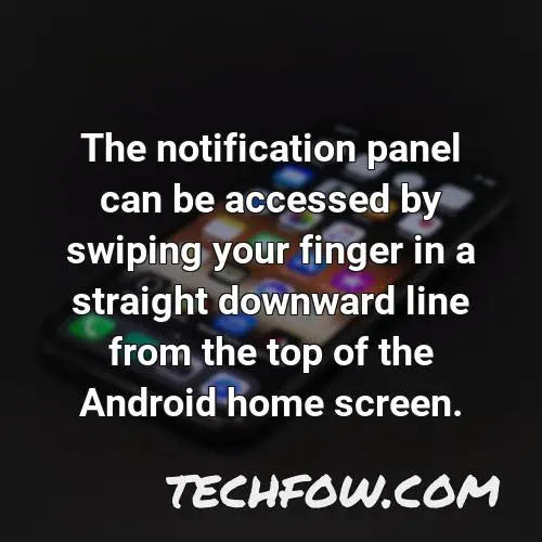 the notification panel can be accessed by swiping your finger in a straight downward line from the top of the android home screen