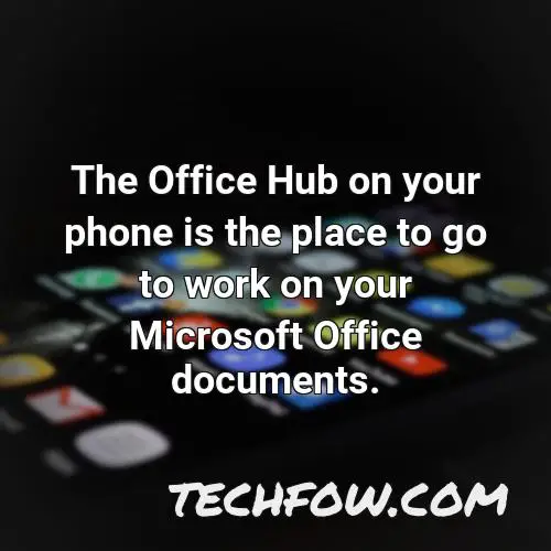 the office hub on your phone is the place to go to work on your microsoft office documents