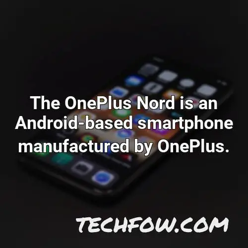 the oneplus nord is an android based smartphone manufactured by oneplus