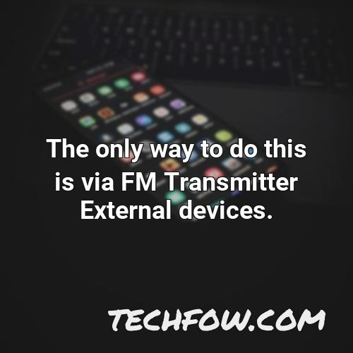 the only way to do this is via fm transmitter external devices 1