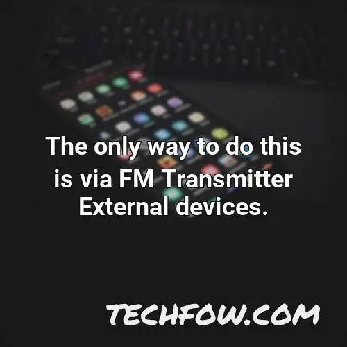 the only way to do this is via fm transmitter external devices