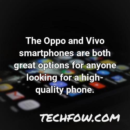 the oppo and vivo smartphones are both great options for anyone looking for a high quality phone