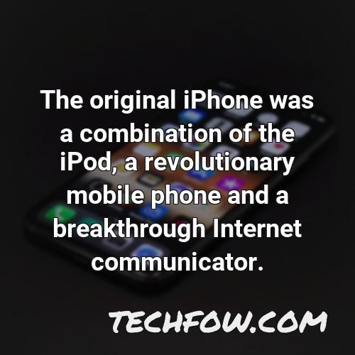 the original iphone was a combination of the ipod a revolutionary mobile phone and a breakthrough internet communicator