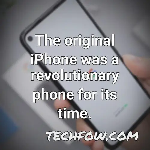 the original iphone was a revolutionary phone for its time
