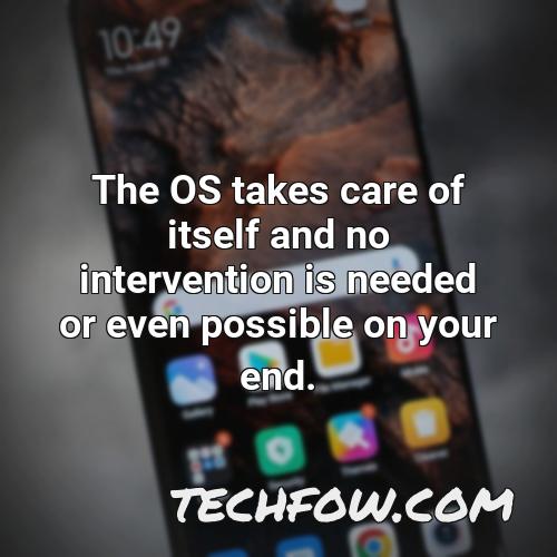the os takes care of itself and no intervention is needed or even possible on your end