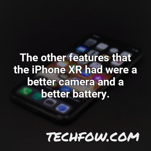 the other features that the iphone xr had were a better camera and a better battery