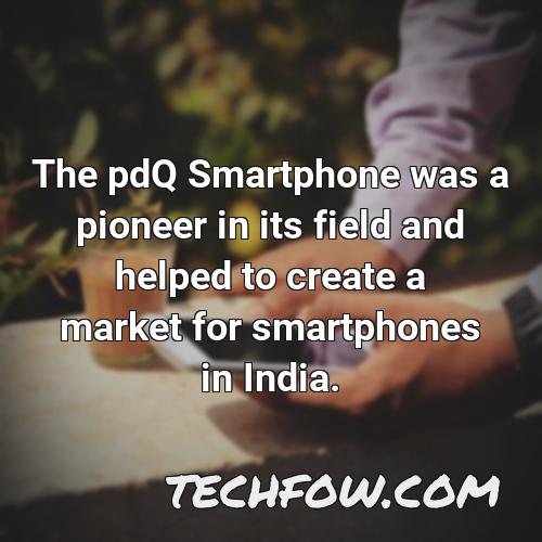the pdq smartphone was a pioneer in its field and helped to create a market for smartphones in india