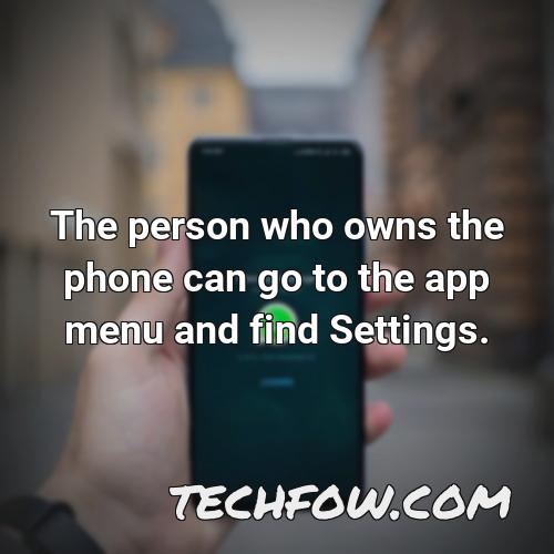 the person who owns the phone can go to the app menu and find settings