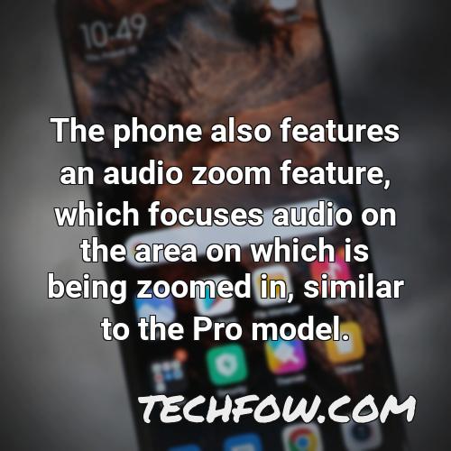 the phone also features an audio zoom feature which focuses audio on the area on which is being zoomed in similar to the pro model