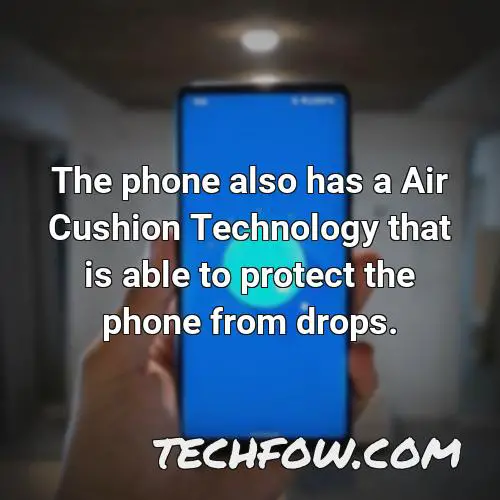 the phone also has a air cushion technology that is able to protect the phone from drops