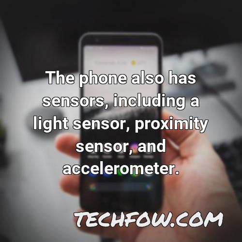the phone also has sensors including a light sensor proximity sensor and accelerometer