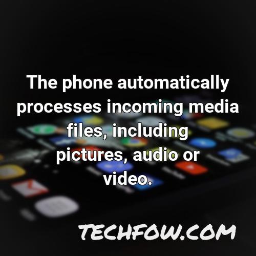 the phone automatically processes incoming media files including pictures audio or video